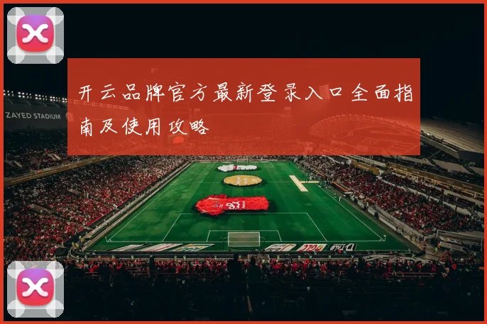 开云品牌官方最新登录入口全面指南及使用攻略