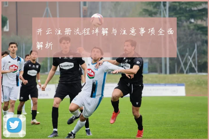 开云注册流程详解与注意事项全面解析