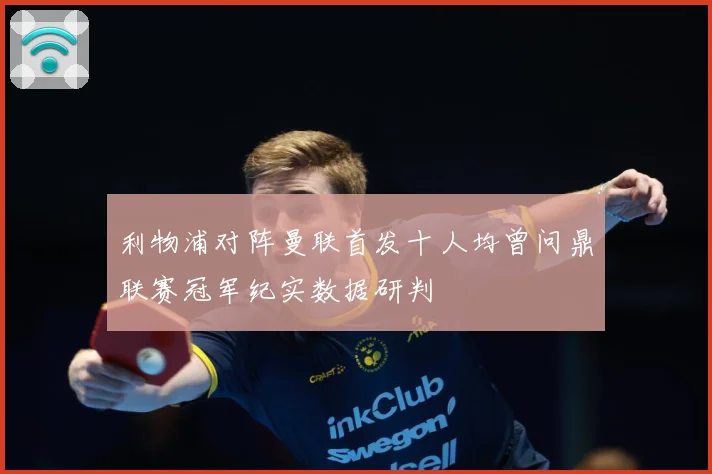 利物浦对阵曼联首发十人均曾问鼎联赛冠军纪实数据研判