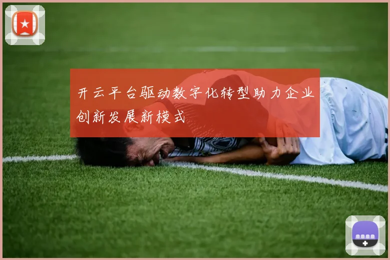 开云平台驱动数字化转型助力企业创新发展新模式