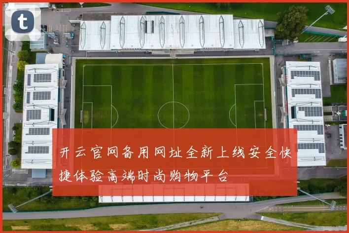 开云官网备用网址全新上线安全快捷体验高端时尚购物平台